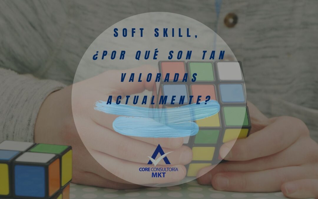 Soft skill, ¿Por qué son tan valoradas actualmente?