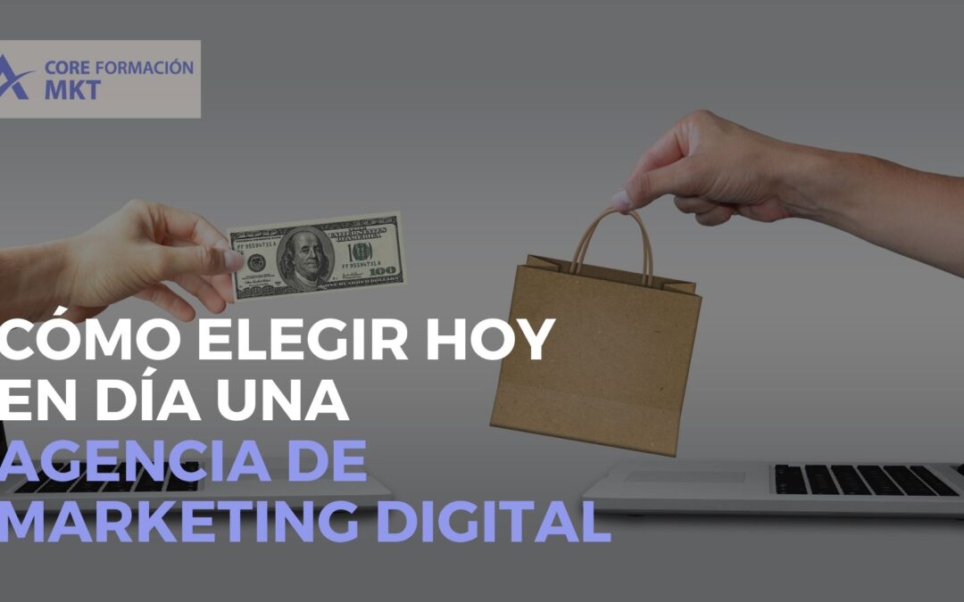 Cómo elegir hoy en día una agencia de Marketing digital