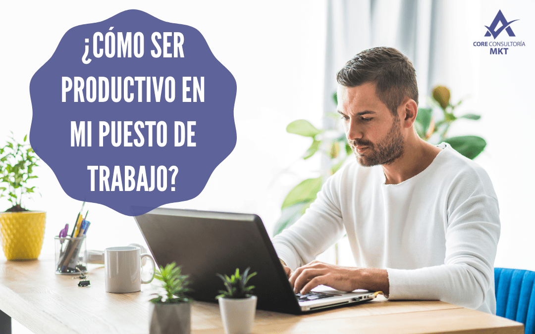 ¿Cómo ser más productivo en mi puesto de trabajo?